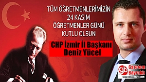 Cumhuriyet Halk Partisi İzmir İl Başkanı Deniz Yücel'den Öğretmenler Günü mesajı