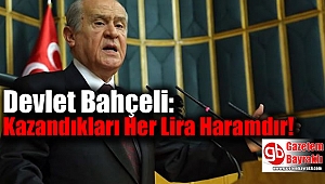 Devlet Bahçeli: Kazandıkları Her Lira Haramdır