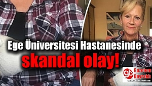 Ege Üniversitesi Hastanesinde skandal olay