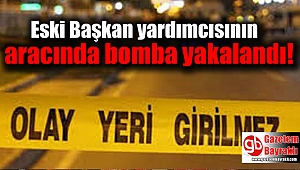 Eski Başkan yardımcısının aracında bomba yakalandı