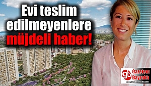 Evi teslim edilmeyenlere müjdeli haber