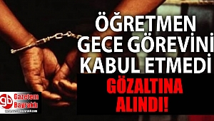 Gece Görevini Kabul Etmeyen Öğretmen Gözaltına Alındı