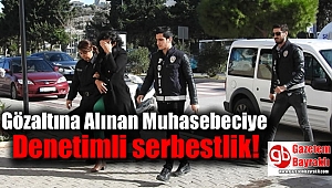 Gözaltına Alınan Muhasebeciye Denetimli serbestlik
