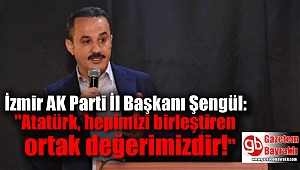 İzmir AK Parti İl Başkanı Şengül: Atatürk, hepimizi birleştiren ortak değerimizdir