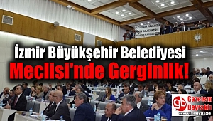 İzmir Büyükşehir Belediyesi Meclisi'nde Gerginlik