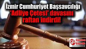 İzmir Cumhuriyet Başsavcılığı 'Adliye Çetesi' davasını raftan indirdi