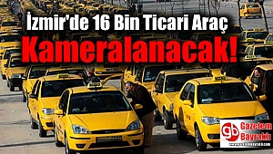 İzmir'de 16 Bin Ticari Araç Kameralanacak