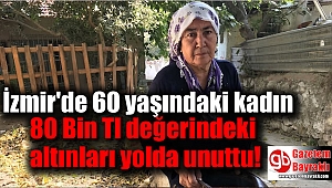 İzmir'de 60 yaşındaki kadın 80 Bin Tl değerindeki altınları yolda unuttu