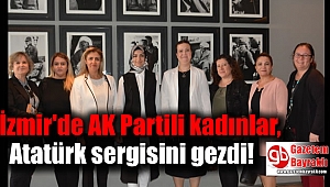 İzmir'de AK Partili kadınlar, Atatürk sergisini gezdi