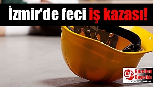 İzmir'de feci iş kazası