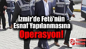 İzmir'de Fetö'nün Esnaf Yapılanmasına Operasyon