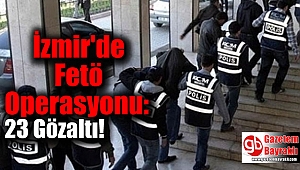 İzmir'de Fetö Operasyonu: 23 Gözaltı