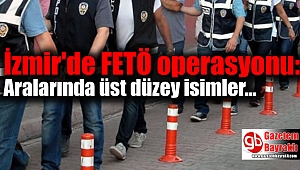 İzmir'de FETö operasyonu: Aralarında önemli görevlerde bulunmuş üst düzey isimler yakalandı