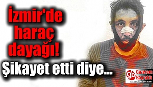 İzmir'de haraç çetesini şikayet eden adam darp edildi