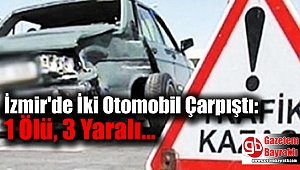 İzmir'de İki Otomobil Çarpıştı: 1 Ölü, 3 Yaralı