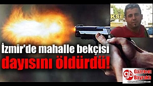 İzmir'de mahalle bekçisi adam tartıştığı dayısını öldürdü