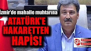 İzmir'de mahalle muhtarına Atatürk'e hakaretten hapis cezası