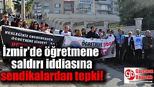 İzmir'de öğretmene saldırı iddiasına sendikalardan tepki