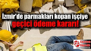 İzmir'de parmakları kopan işçiye geçici ödeme