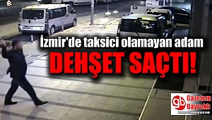 İzmir'de sabıkası yüzünden taksici olamayan adam dehşet saçtı