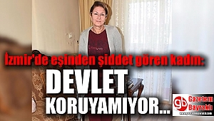 İzmir'de şiddete uğrayan kadın devletin kendisini koruyamadığı gerekçesiyle dava açtı