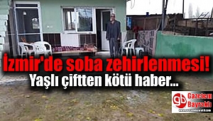 İzmir'de sobadan zehirlenen yaşlı çiftten kötü haber