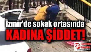 İzmir'de sokak ortasında kadına şiddet