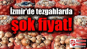 İzmir'de tezgahlarda şok fiyat
