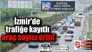İzmir'de trafiğe kayıtlı araç sayısı arttı