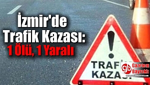 İzmir'de Trafik Kazası: 1 Ölü, 1 Yaralı