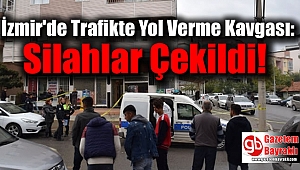 İzmir'de Trafikte Yol Verme Kavgası: Silahlar Çekildi