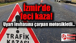 İzmir'de uyarı levhasına çarpan motosikletli hayatını kaybetti