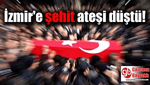 İzmir'e şehit ateşi düştü