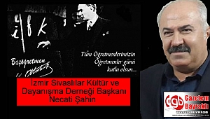 İzmir Sivaslılar Kültür ve Dayanışma Derneği Başkanı Necati Şahin'den Öğretmenler Günü mesajı