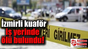 İzmirli kuaför iş yerinde ölü bulundu