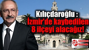 Kılıçdaroğlu : İzmir'de kaybedilen 8 ilçeyi alacağız