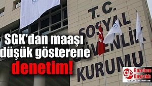 SGK'dan maaşı düşük gösterene denetim