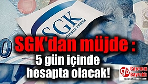 SGK'dan müjde : 5 gün içinde hesapta olacak