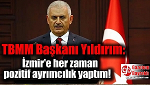 TBMM Başkanı Yıldırım: İzmir'e her zaman pozitif ayrımcılık yaptım