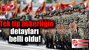 Tek tip askerliğin detayları belli oldu