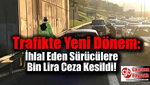 Trafikte Yeni Dönem: İhlal Eden Sürücülere Bin Lira Ceza Kesildi