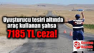 Uyuşturucu tesiri altında araç kullanan şahısa 7185 TL ceza