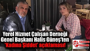 Yerel Hizmet Çalışan Derneği Genel Başkanı Halis Güneş'ten 'Kadına Şiddet' açıklaması