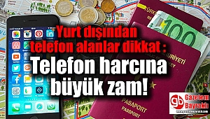 Yurt dışından telefon alanlar dikkat : Telefon harcına yüzde 250 zam