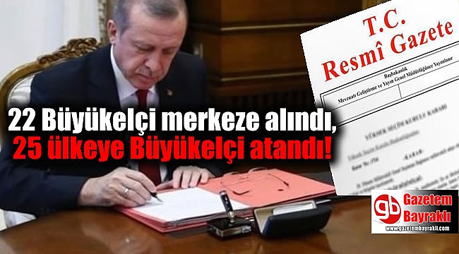 22 Büyükelçi merkeze alındı, 25 ülkeye Büyükelçi atandı