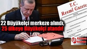 22 Büyükelçi merkeze alındı, 25 ülkeye Büyükelçi atandı