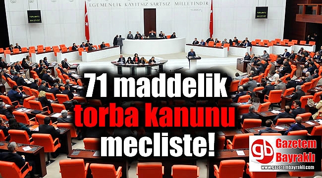 71 maddelik torba kanunu mecliste