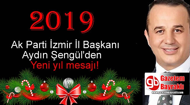 Ak Parti İzmir İl Başkanı Aydın Şengül'den Yeni yıl mesajı