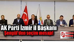 AK Parti İzmir il Başkanı Şengül'den seçim mesajı