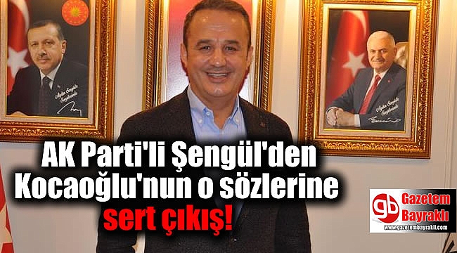 AK Parti'li Şengül'den Kocaoğlu'nun o sözlerine sert çıkış